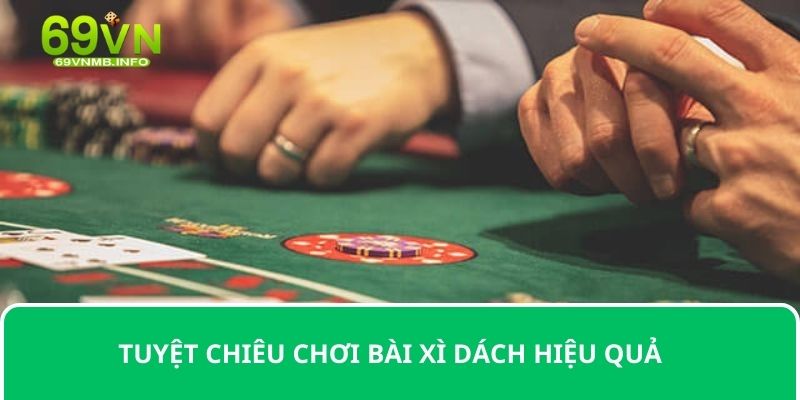 Tuyệt chiêu chơi bài xì dách hiệu quả 